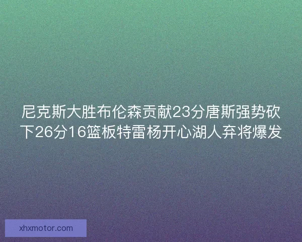 尼克斯大胜布伦森贡献23分唐斯强势砍下26分16篮板特雷杨开心湖人弃将爆发
