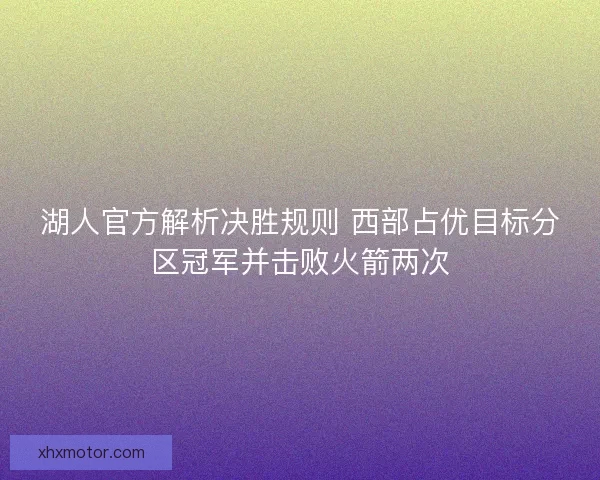 湖人官方解析决胜规则 西部占优目标分区冠军并击败火箭两次